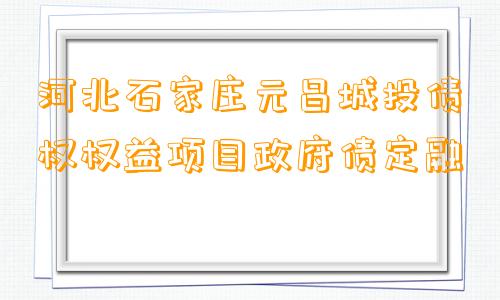 河北石家庄元昌城投债权权益项目政府债定融