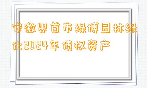 安徽界首市绿博园林绿化2024年债权资产