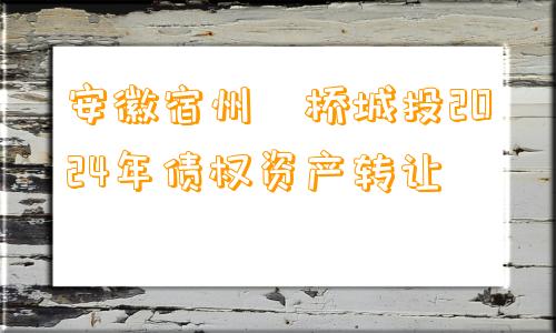 安徽宿州埇桥城投2024年债权资产转让