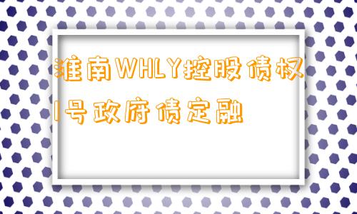 淮南WHLY控股债权1号政府债定融