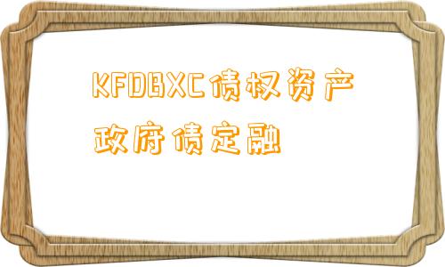 KFDBXC债权资产政府债定融