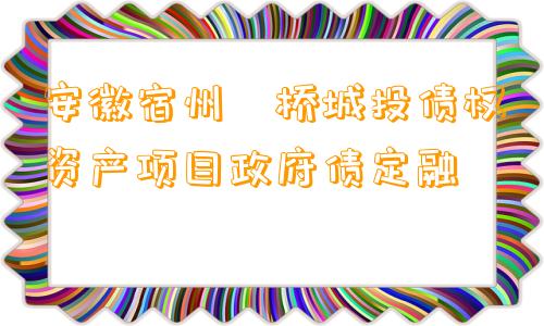 安徽宿州埇桥城投债权资产项目政府债定融