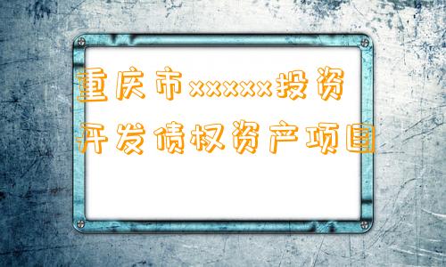 重庆市xxxxx投资开发债权资产项目