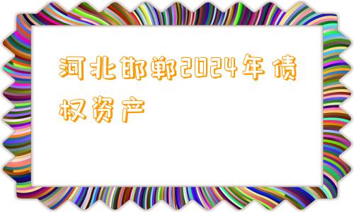 河北邯郸2024年债权资产