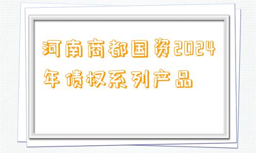 河南商都国资2024年债权系列产品