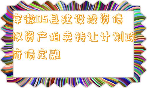 安徽DS县建设投资债权资产拍卖转让计划政府债定融