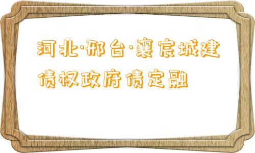 河北·邢台·襄宸城建债权政府债定融