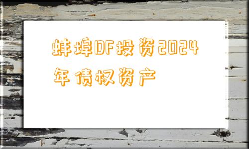 蚌埠DF投资2024年债权资产