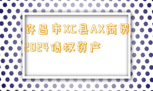 许昌市XC县AX商贸2024债权资产