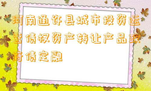 河南通许县城市投资运营债权资产转让产品政府债定融