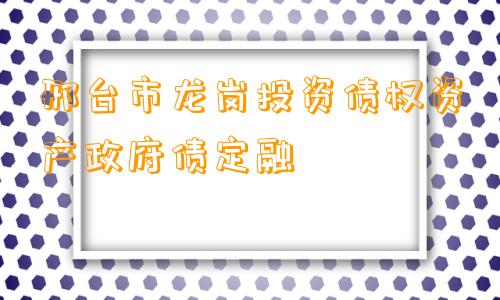 邢台市龙岗投资债权资产政府债定融