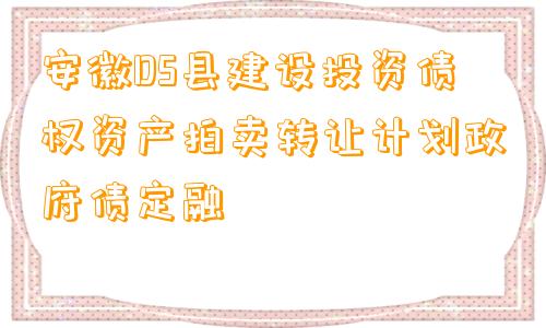 安徽DS县建设投资债权资产拍卖转让计划政府债定融