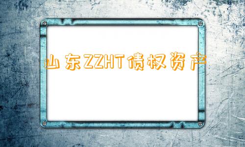 山东ZZHT债权资产