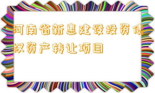 河南省新惠建设投资债权资产转让项目