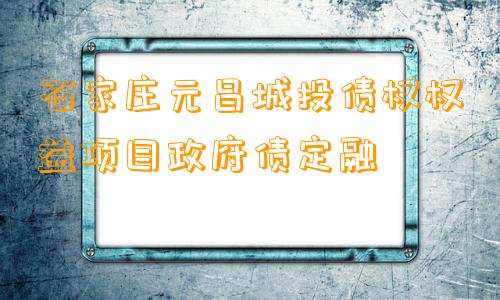 石家庄元昌城投债权权益项目政府债定融