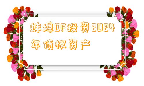 蚌埠DF投资2024年债权资产