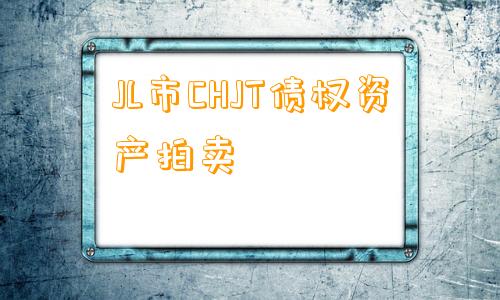 JL市CHJT债权资产拍卖