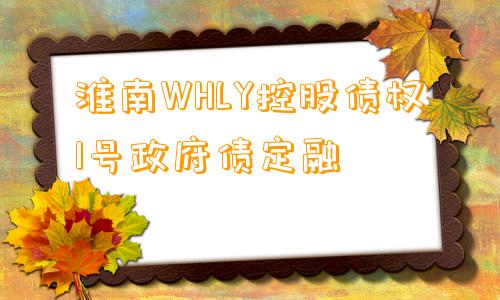 淮南WHLY控股债权1号政府债定融