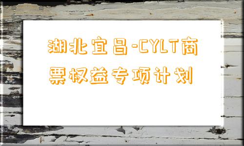 湖北宜昌-CYLT商票权益专项计划