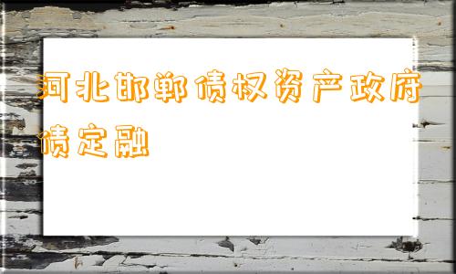 河北邯郸债权资产政府债定融