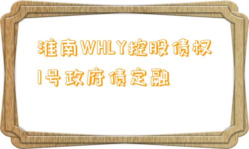 淮南WHLY控股债权1号政府债定融