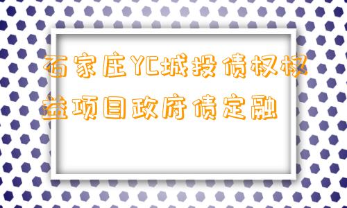 石家庄YC城投债权权益项目政府债定融