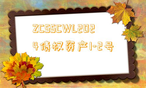 ZCSSCWL2024债权资产1-2号