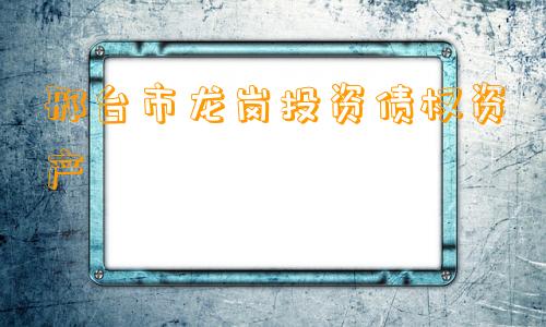 邢台市龙岗投资债权资产