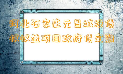 河北石家庄元昌城投债权权益项目政府债定融