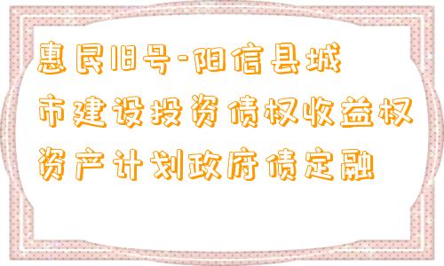 惠民18号-阳信县城市建设投资债权收益权资产计划政府债定融