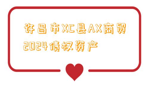 许昌市XC县AX商贸2024债权资产