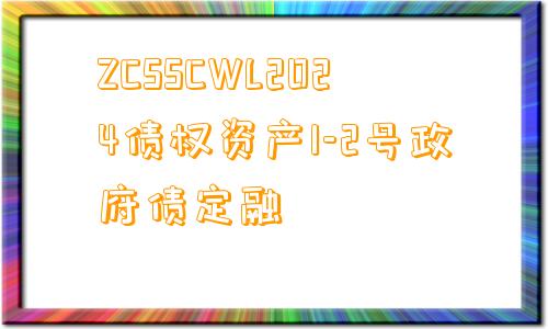 ZCSSCWL2024债权资产1-2号政府债定融