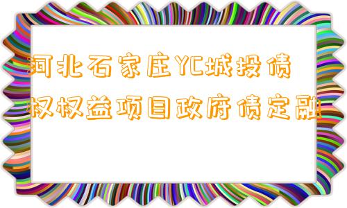 河北石家庄YC城投债权权益项目政府债定融