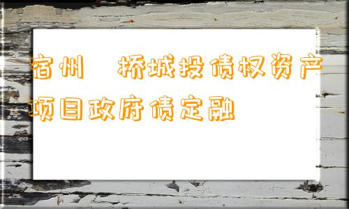 宿州埇桥城投债权资产项目政府债定融