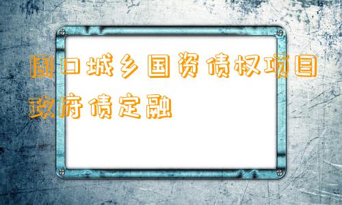 周口城乡国资债权项目政府债定融