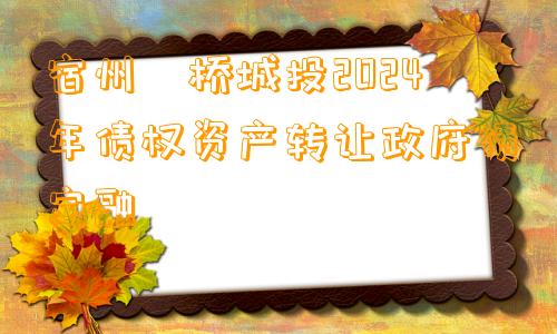 宿州埇桥城投2024年债权资产转让政府债定融